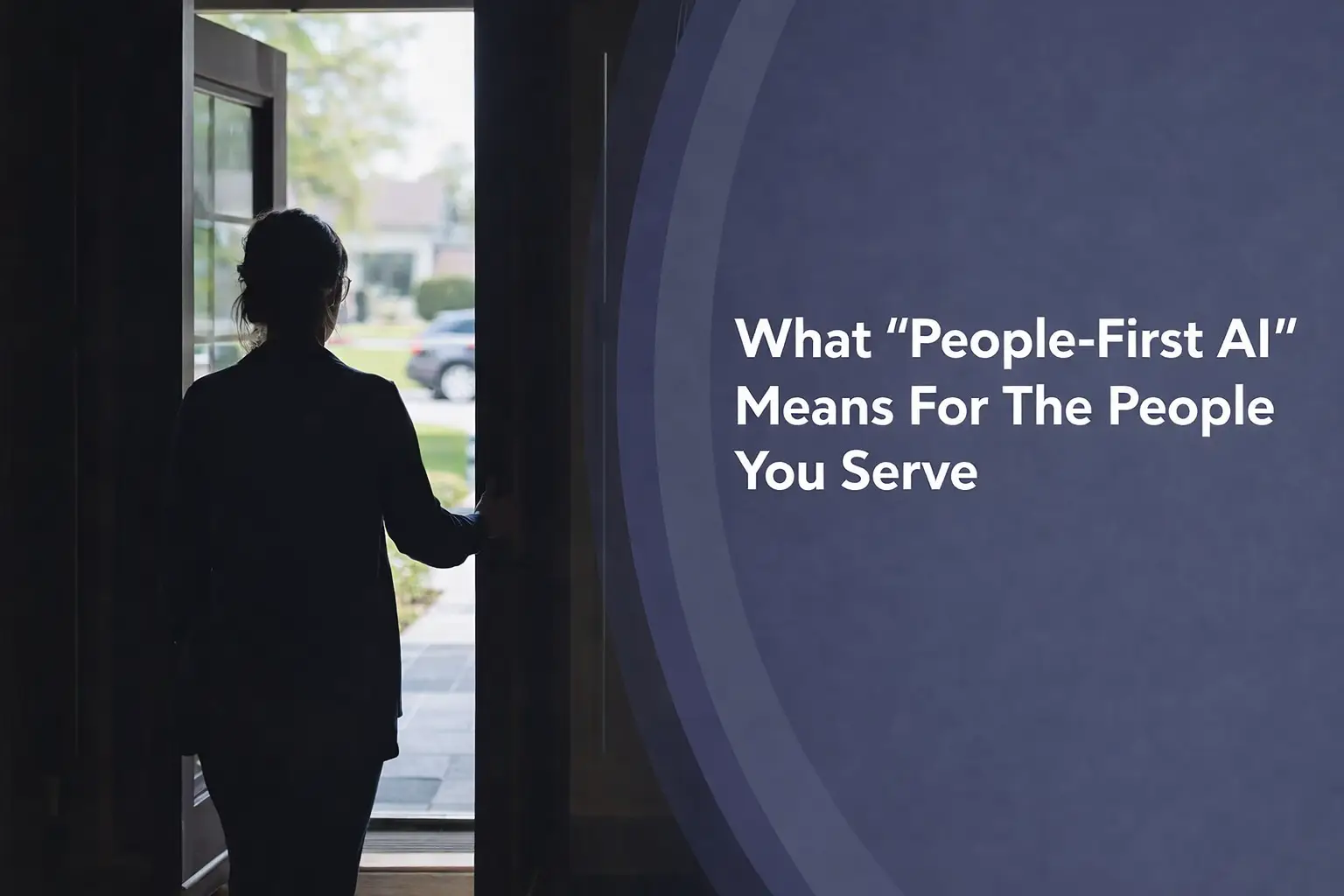 What "People First AI" Means For The People You Serve 6 What “People First AI” Means For The People You Serve